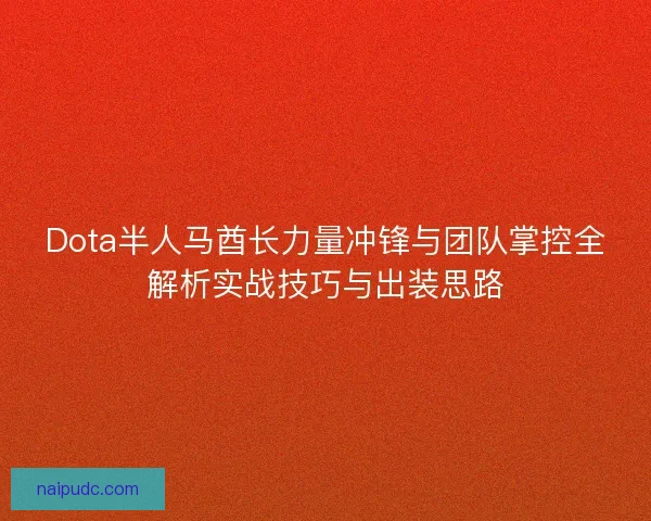 Dota半人马酋长力量冲锋与团队掌控全解析实战技巧与出装思路